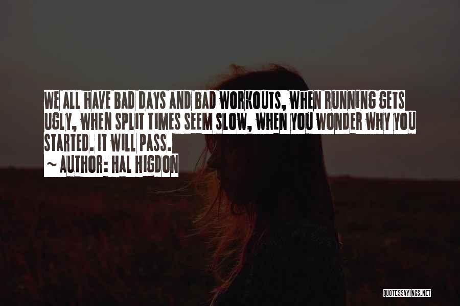 Hal Higdon Quotes: We All Have Bad Days And Bad Workouts, When Running Gets Ugly, When Split Times Seem Slow, When You Wonder