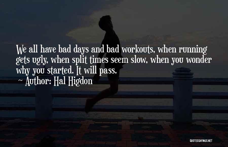 Hal Higdon Quotes: We All Have Bad Days And Bad Workouts, When Running Gets Ugly, When Split Times Seem Slow, When You Wonder