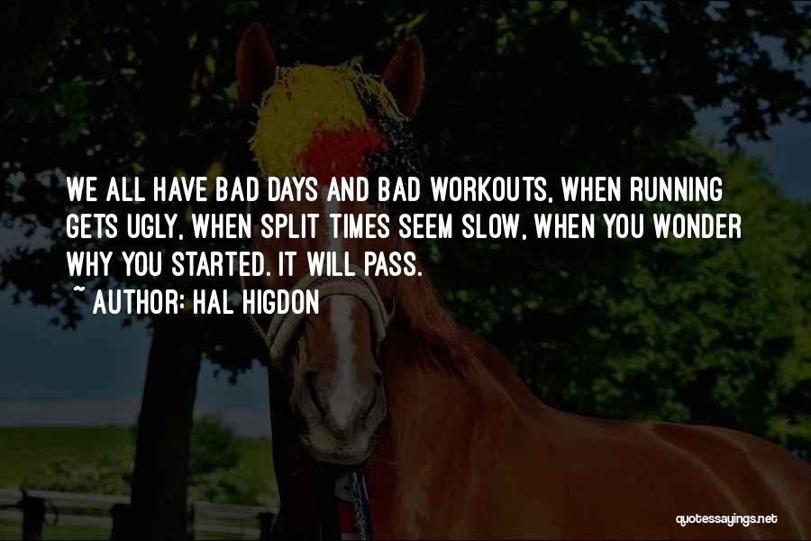 Hal Higdon Quotes: We All Have Bad Days And Bad Workouts, When Running Gets Ugly, When Split Times Seem Slow, When You Wonder