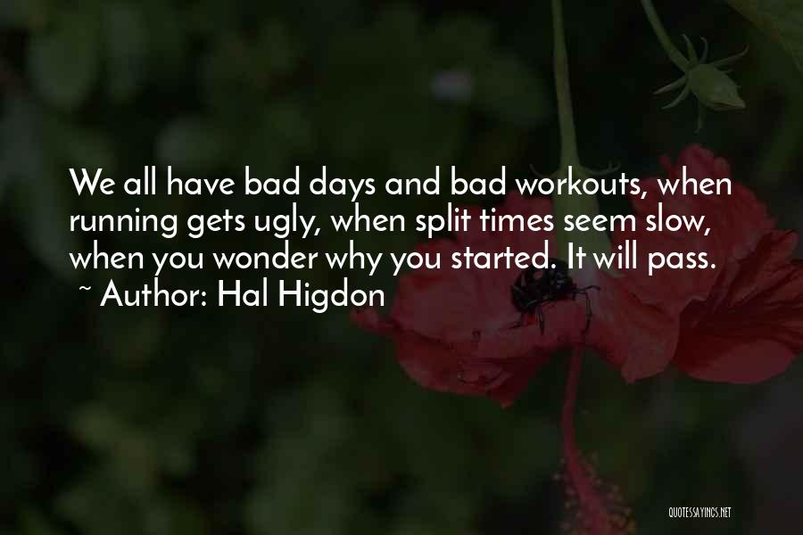 Hal Higdon Quotes: We All Have Bad Days And Bad Workouts, When Running Gets Ugly, When Split Times Seem Slow, When You Wonder