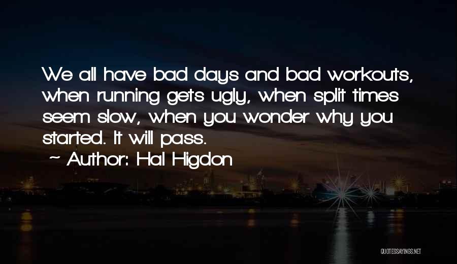 Hal Higdon Quotes: We All Have Bad Days And Bad Workouts, When Running Gets Ugly, When Split Times Seem Slow, When You Wonder