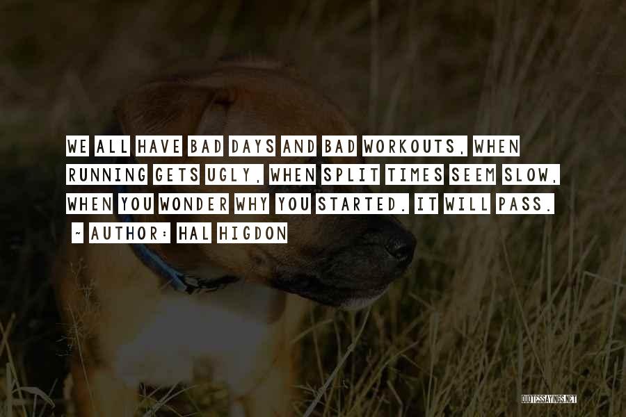 Hal Higdon Quotes: We All Have Bad Days And Bad Workouts, When Running Gets Ugly, When Split Times Seem Slow, When You Wonder