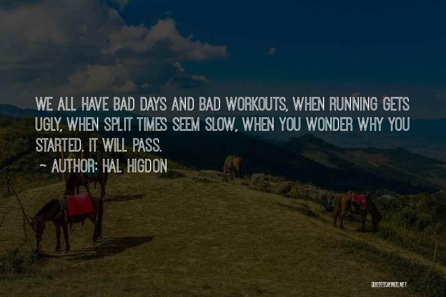 Hal Higdon Quotes: We All Have Bad Days And Bad Workouts, When Running Gets Ugly, When Split Times Seem Slow, When You Wonder