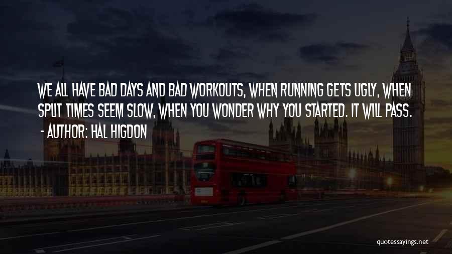 Hal Higdon Quotes: We All Have Bad Days And Bad Workouts, When Running Gets Ugly, When Split Times Seem Slow, When You Wonder