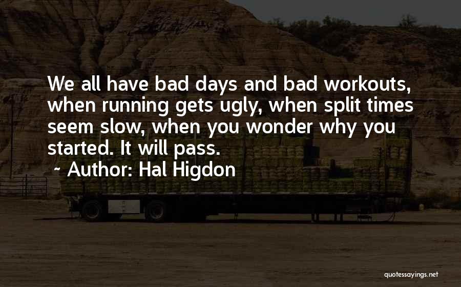 Hal Higdon Quotes: We All Have Bad Days And Bad Workouts, When Running Gets Ugly, When Split Times Seem Slow, When You Wonder