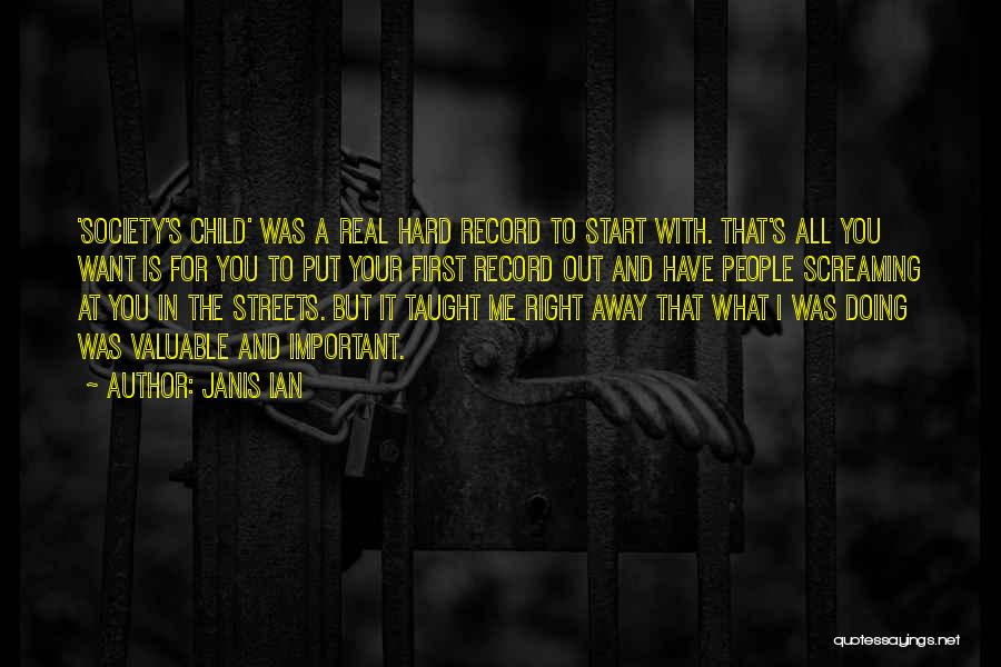Janis Ian Quotes: 'society's Child' Was A Real Hard Record To Start With. That's All You Want Is For You To Put Your