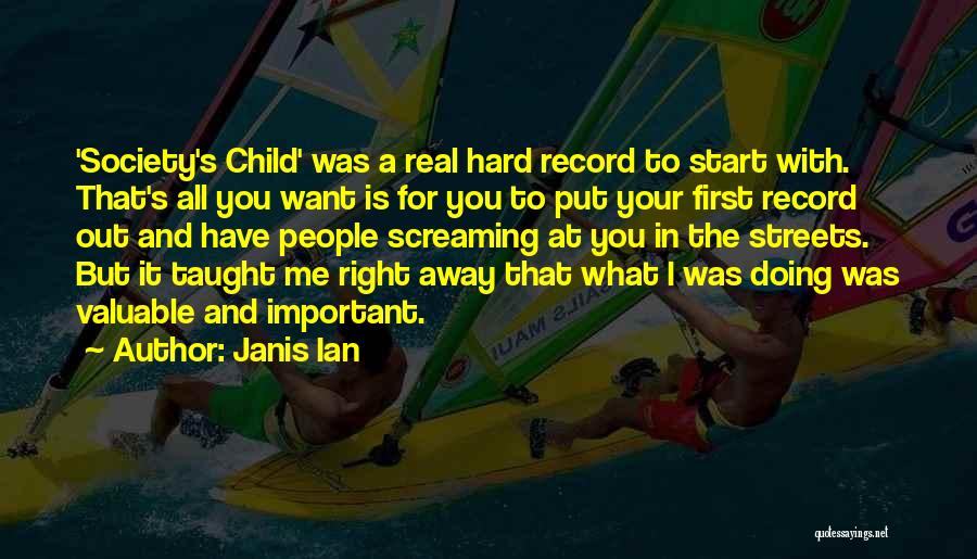 Janis Ian Quotes: 'society's Child' Was A Real Hard Record To Start With. That's All You Want Is For You To Put Your