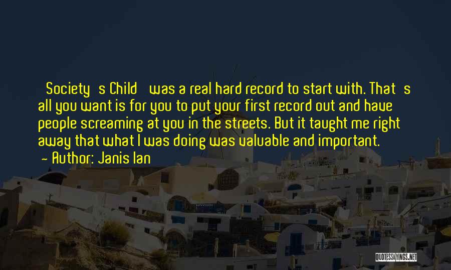Janis Ian Quotes: 'society's Child' Was A Real Hard Record To Start With. That's All You Want Is For You To Put Your
