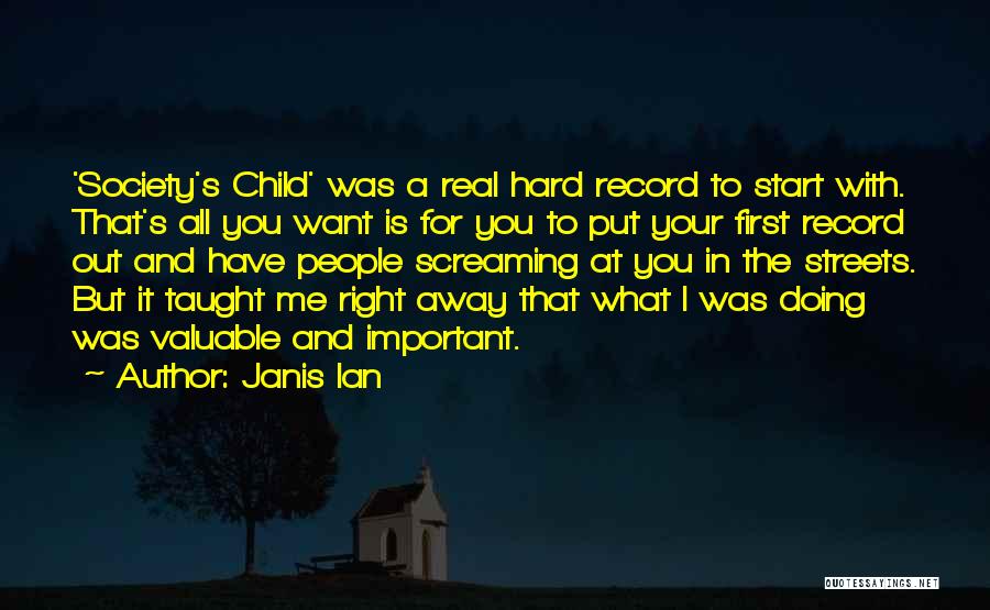 Janis Ian Quotes: 'society's Child' Was A Real Hard Record To Start With. That's All You Want Is For You To Put Your