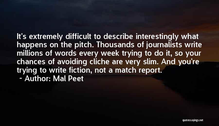Mal Peet Quotes: It's Extremely Difficult To Describe Interestingly What Happens On The Pitch. Thousands Of Journalists Write Millions Of Words Every Week