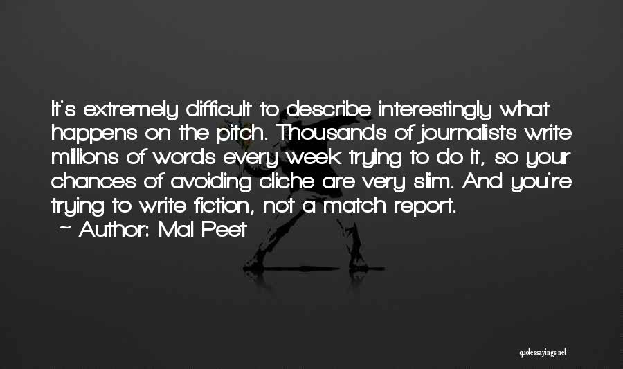 Mal Peet Quotes: It's Extremely Difficult To Describe Interestingly What Happens On The Pitch. Thousands Of Journalists Write Millions Of Words Every Week