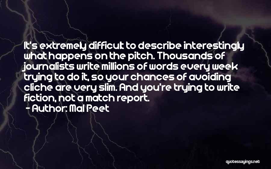 Mal Peet Quotes: It's Extremely Difficult To Describe Interestingly What Happens On The Pitch. Thousands Of Journalists Write Millions Of Words Every Week