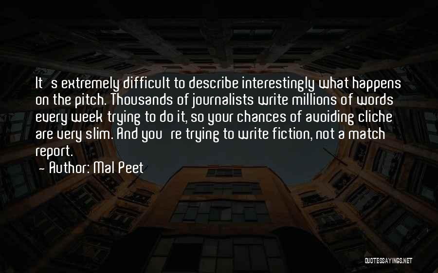 Mal Peet Quotes: It's Extremely Difficult To Describe Interestingly What Happens On The Pitch. Thousands Of Journalists Write Millions Of Words Every Week