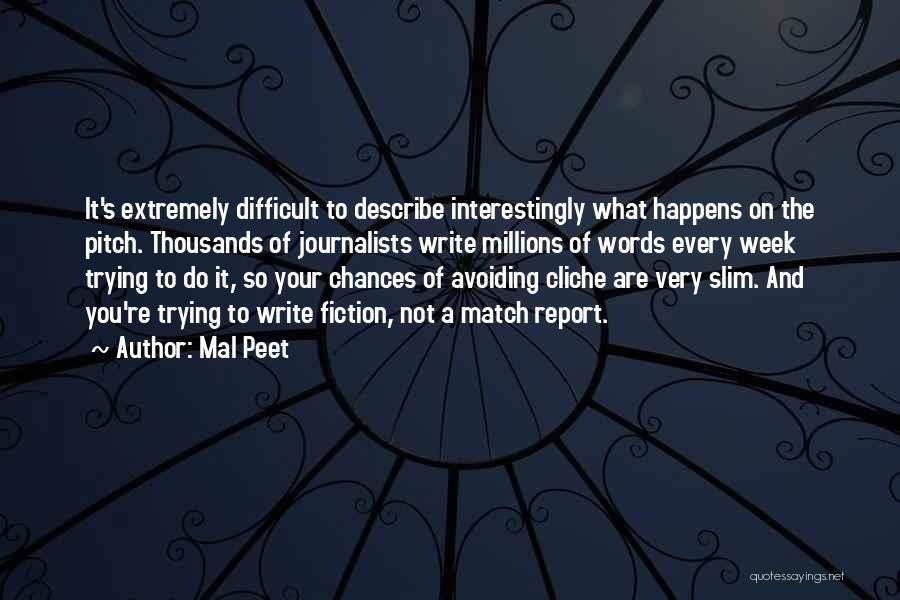 Mal Peet Quotes: It's Extremely Difficult To Describe Interestingly What Happens On The Pitch. Thousands Of Journalists Write Millions Of Words Every Week