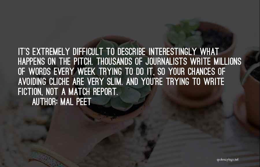 Mal Peet Quotes: It's Extremely Difficult To Describe Interestingly What Happens On The Pitch. Thousands Of Journalists Write Millions Of Words Every Week