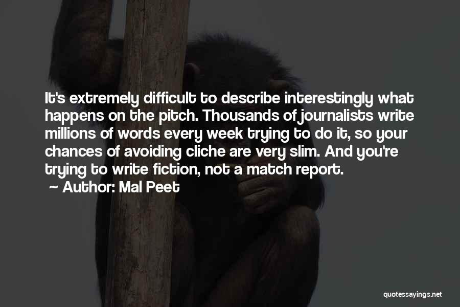 Mal Peet Quotes: It's Extremely Difficult To Describe Interestingly What Happens On The Pitch. Thousands Of Journalists Write Millions Of Words Every Week