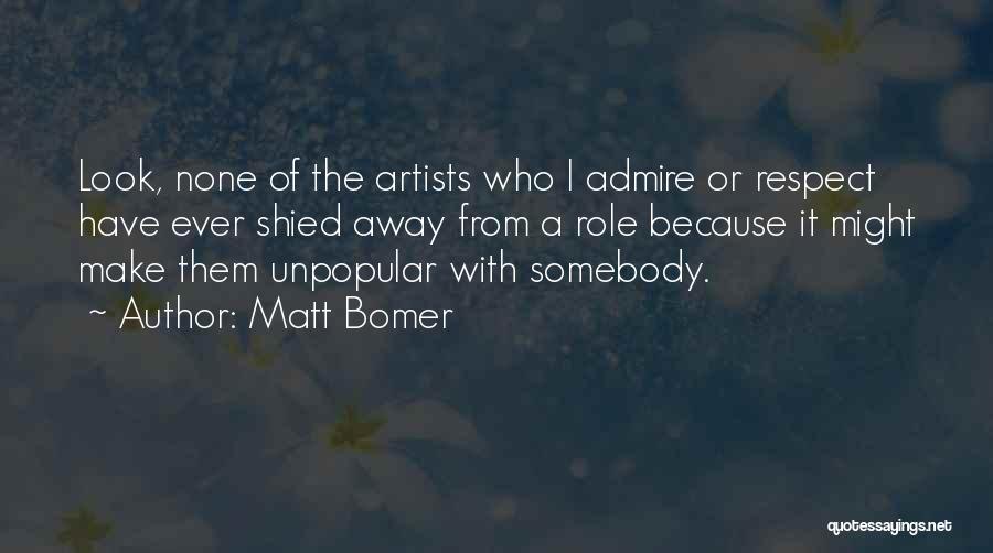Matt Bomer Quotes: Look, None Of The Artists Who I Admire Or Respect Have Ever Shied Away From A Role Because It Might