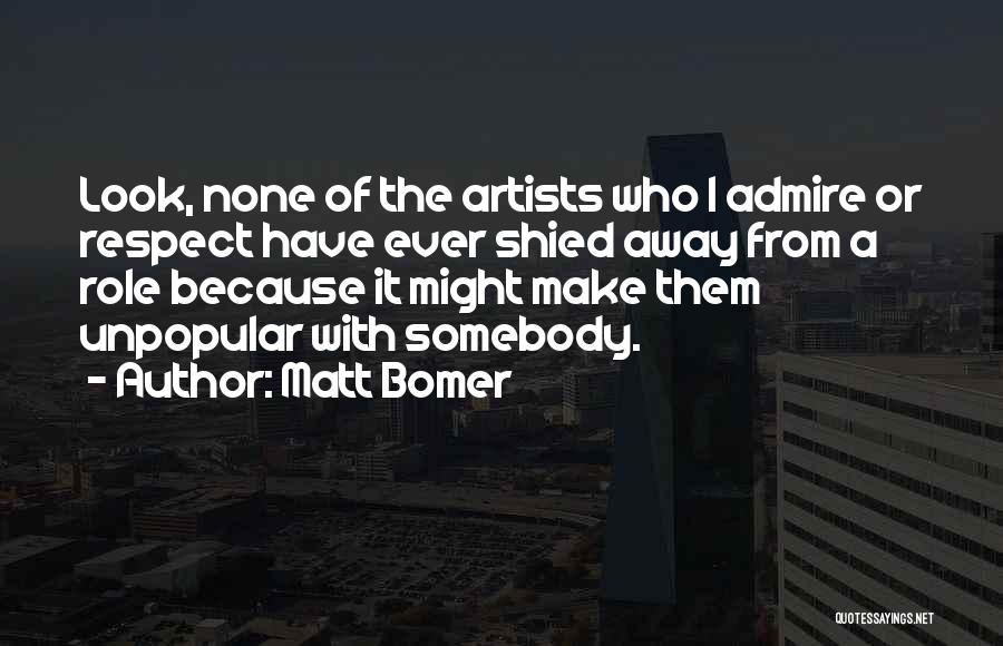 Matt Bomer Quotes: Look, None Of The Artists Who I Admire Or Respect Have Ever Shied Away From A Role Because It Might