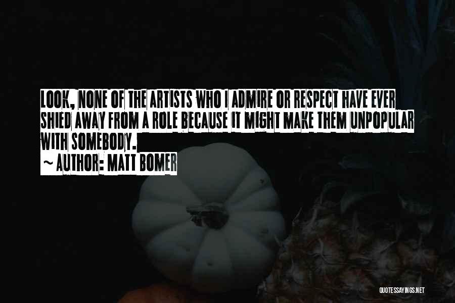 Matt Bomer Quotes: Look, None Of The Artists Who I Admire Or Respect Have Ever Shied Away From A Role Because It Might