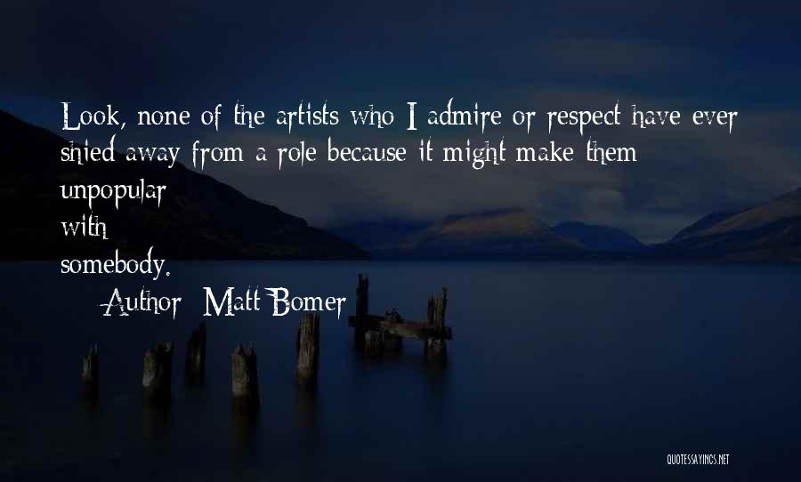 Matt Bomer Quotes: Look, None Of The Artists Who I Admire Or Respect Have Ever Shied Away From A Role Because It Might