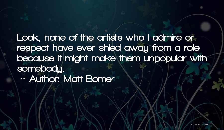 Matt Bomer Quotes: Look, None Of The Artists Who I Admire Or Respect Have Ever Shied Away From A Role Because It Might