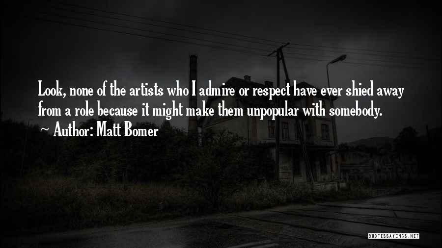 Matt Bomer Quotes: Look, None Of The Artists Who I Admire Or Respect Have Ever Shied Away From A Role Because It Might
