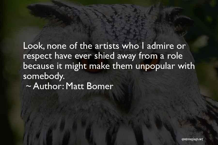 Matt Bomer Quotes: Look, None Of The Artists Who I Admire Or Respect Have Ever Shied Away From A Role Because It Might