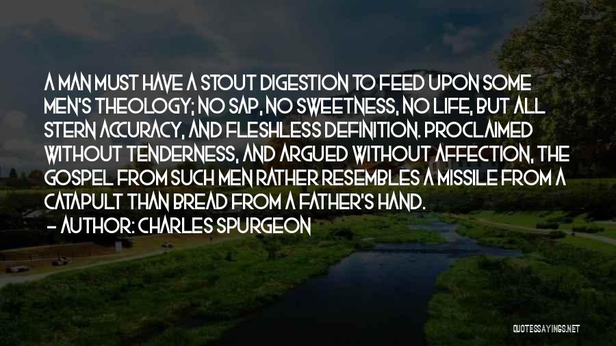 Charles Spurgeon Quotes: A Man Must Have A Stout Digestion To Feed Upon Some Men's Theology; No Sap, No Sweetness, No Life, But