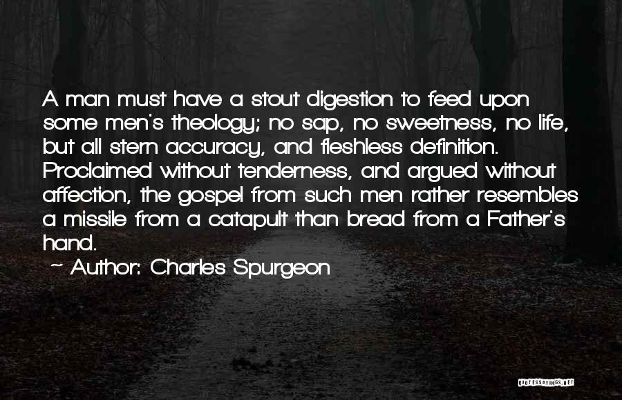 Charles Spurgeon Quotes: A Man Must Have A Stout Digestion To Feed Upon Some Men's Theology; No Sap, No Sweetness, No Life, But