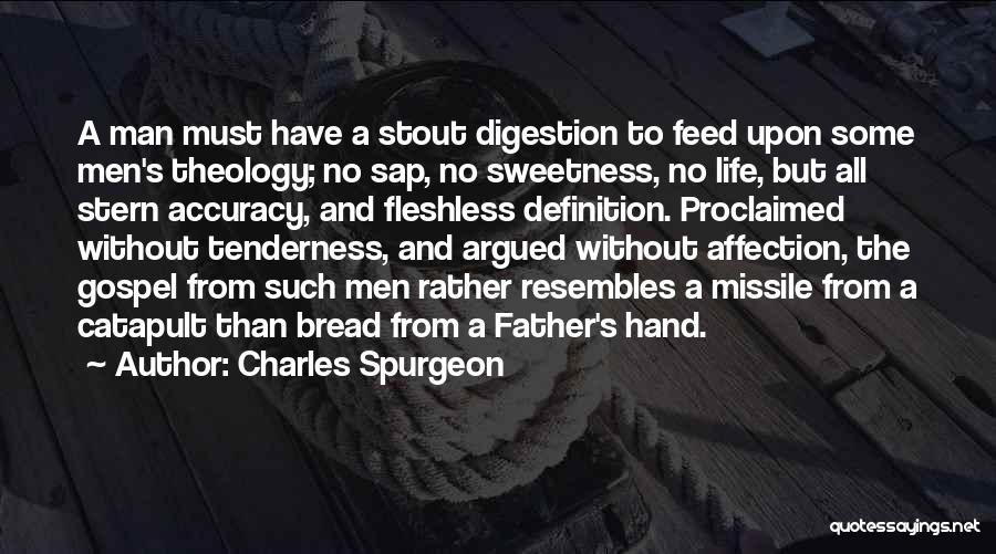 Charles Spurgeon Quotes: A Man Must Have A Stout Digestion To Feed Upon Some Men's Theology; No Sap, No Sweetness, No Life, But