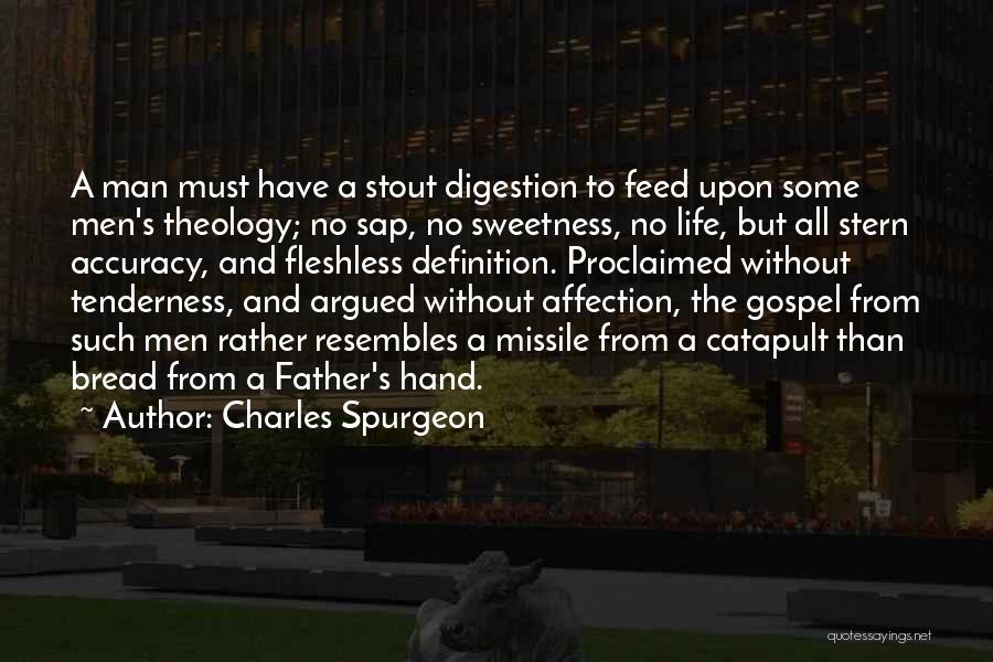 Charles Spurgeon Quotes: A Man Must Have A Stout Digestion To Feed Upon Some Men's Theology; No Sap, No Sweetness, No Life, But