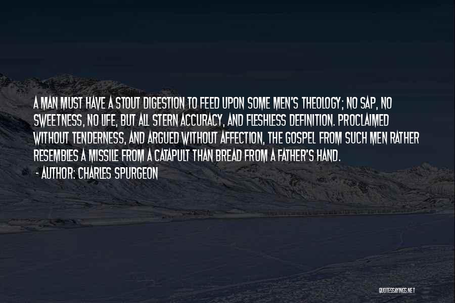 Charles Spurgeon Quotes: A Man Must Have A Stout Digestion To Feed Upon Some Men's Theology; No Sap, No Sweetness, No Life, But