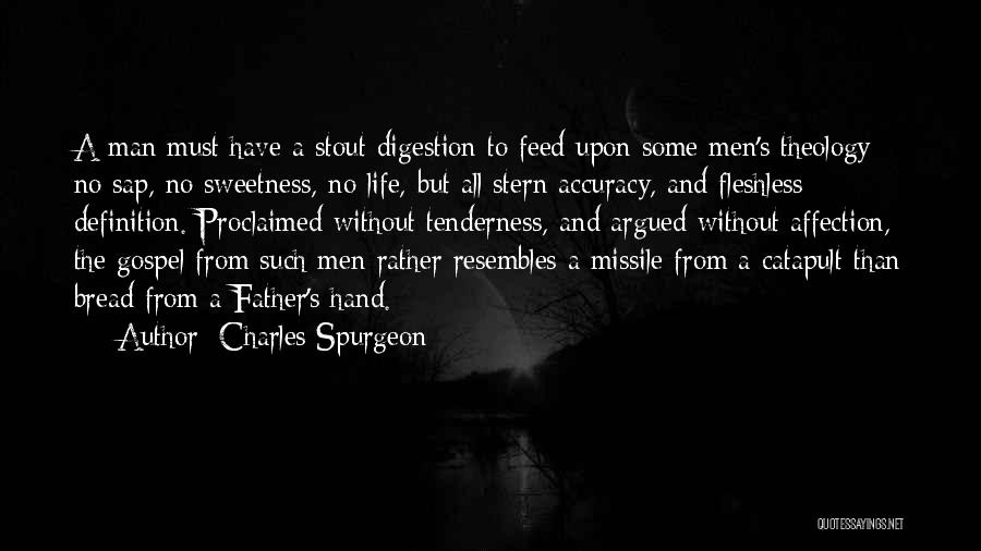 Charles Spurgeon Quotes: A Man Must Have A Stout Digestion To Feed Upon Some Men's Theology; No Sap, No Sweetness, No Life, But