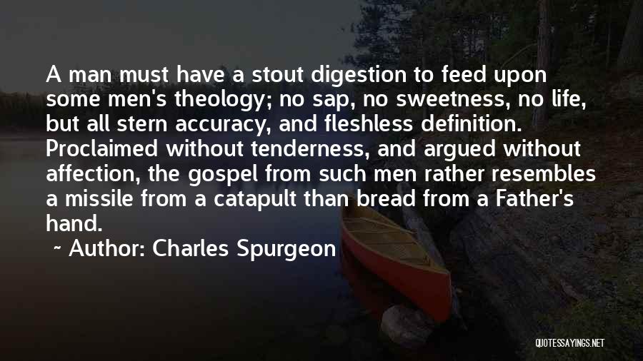 Charles Spurgeon Quotes: A Man Must Have A Stout Digestion To Feed Upon Some Men's Theology; No Sap, No Sweetness, No Life, But