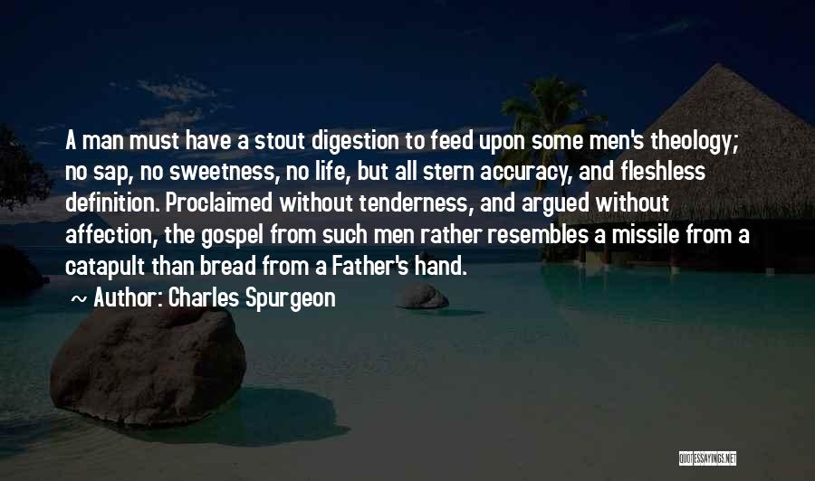 Charles Spurgeon Quotes: A Man Must Have A Stout Digestion To Feed Upon Some Men's Theology; No Sap, No Sweetness, No Life, But