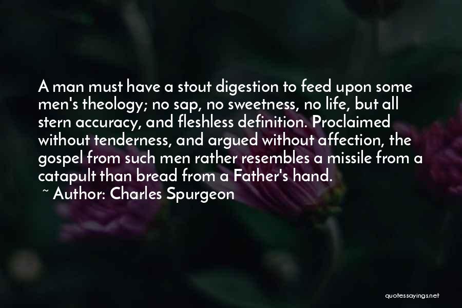 Charles Spurgeon Quotes: A Man Must Have A Stout Digestion To Feed Upon Some Men's Theology; No Sap, No Sweetness, No Life, But