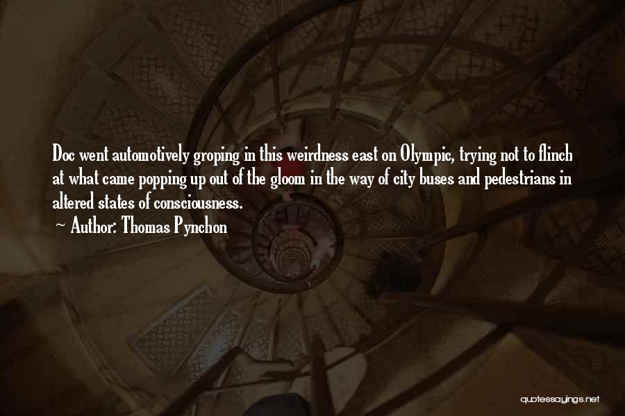 Thomas Pynchon Quotes: Doc Went Automotively Groping In This Weirdness East On Olympic, Trying Not To Flinch At What Came Popping Up Out