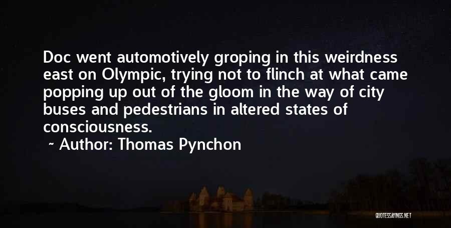 Thomas Pynchon Quotes: Doc Went Automotively Groping In This Weirdness East On Olympic, Trying Not To Flinch At What Came Popping Up Out
