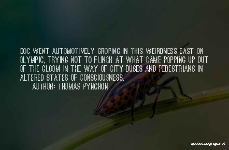 Thomas Pynchon Quotes: Doc Went Automotively Groping In This Weirdness East On Olympic, Trying Not To Flinch At What Came Popping Up Out