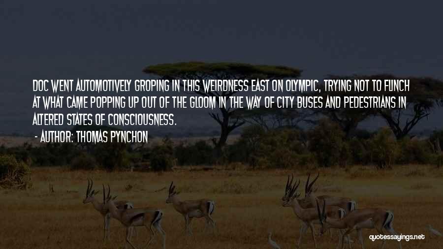 Thomas Pynchon Quotes: Doc Went Automotively Groping In This Weirdness East On Olympic, Trying Not To Flinch At What Came Popping Up Out