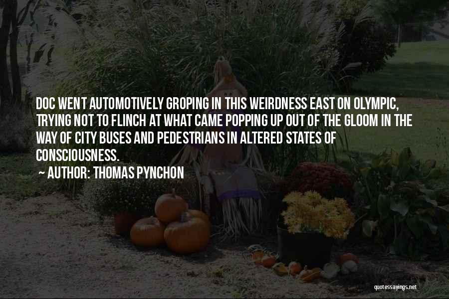 Thomas Pynchon Quotes: Doc Went Automotively Groping In This Weirdness East On Olympic, Trying Not To Flinch At What Came Popping Up Out