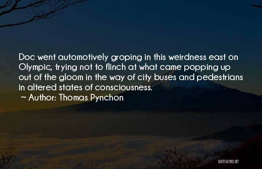 Thomas Pynchon Quotes: Doc Went Automotively Groping In This Weirdness East On Olympic, Trying Not To Flinch At What Came Popping Up Out