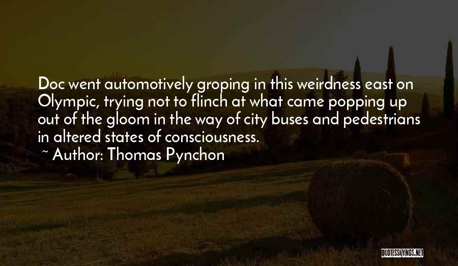 Thomas Pynchon Quotes: Doc Went Automotively Groping In This Weirdness East On Olympic, Trying Not To Flinch At What Came Popping Up Out