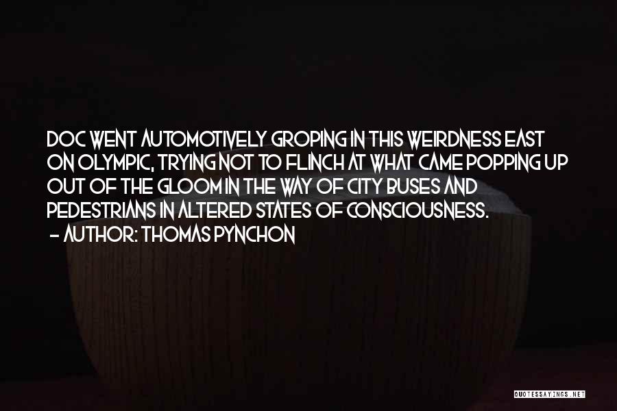 Thomas Pynchon Quotes: Doc Went Automotively Groping In This Weirdness East On Olympic, Trying Not To Flinch At What Came Popping Up Out