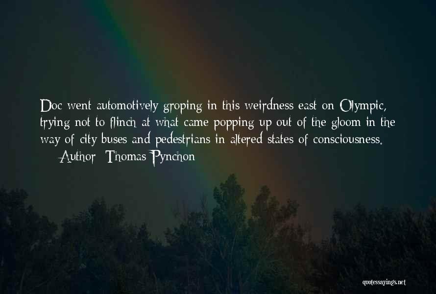 Thomas Pynchon Quotes: Doc Went Automotively Groping In This Weirdness East On Olympic, Trying Not To Flinch At What Came Popping Up Out