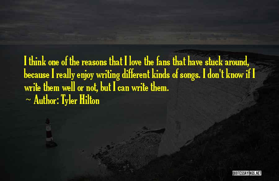Tyler Hilton Quotes: I Think One Of The Reasons That I Love The Fans That Have Stuck Around, Because I Really Enjoy Writing