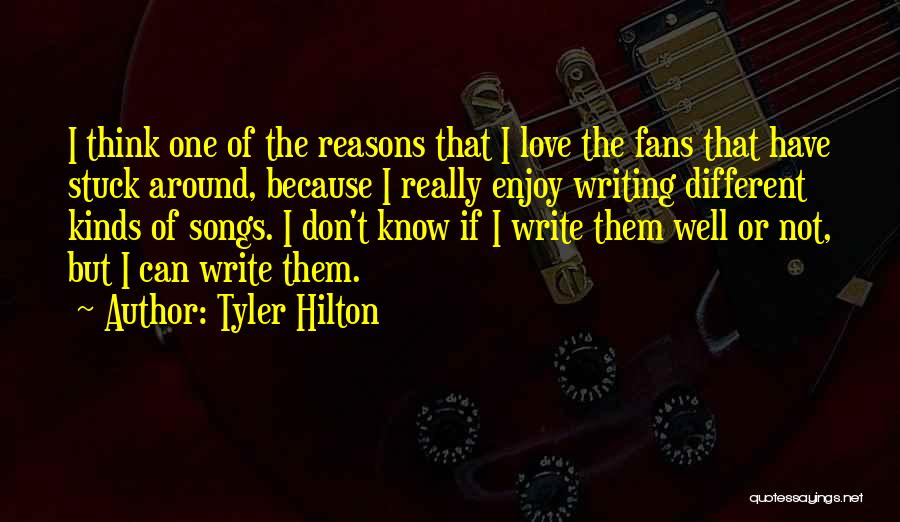 Tyler Hilton Quotes: I Think One Of The Reasons That I Love The Fans That Have Stuck Around, Because I Really Enjoy Writing