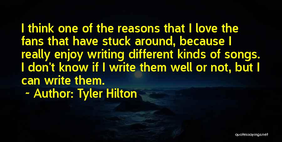 Tyler Hilton Quotes: I Think One Of The Reasons That I Love The Fans That Have Stuck Around, Because I Really Enjoy Writing