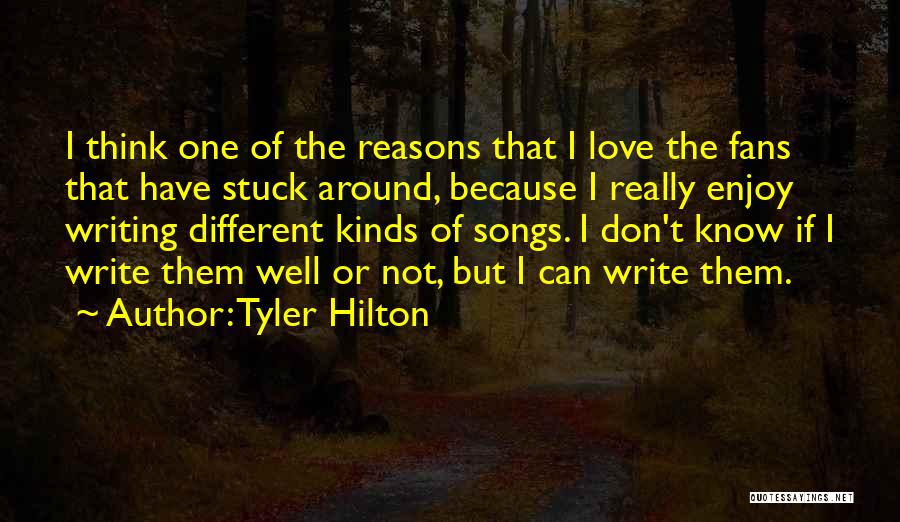 Tyler Hilton Quotes: I Think One Of The Reasons That I Love The Fans That Have Stuck Around, Because I Really Enjoy Writing