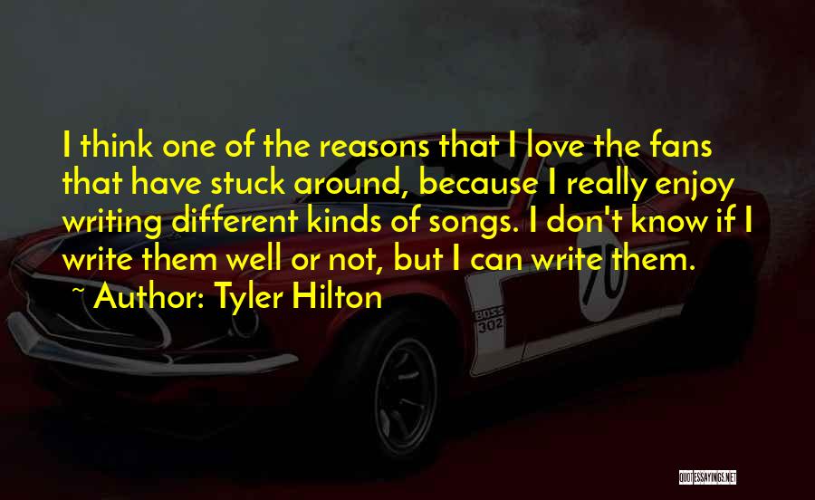 Tyler Hilton Quotes: I Think One Of The Reasons That I Love The Fans That Have Stuck Around, Because I Really Enjoy Writing